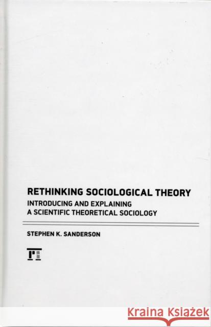 Rethinking Sociological Theory: Introducing and Explaining a Scientific Theoretical Sociology Sanderson, Stephen K. 9781612052052