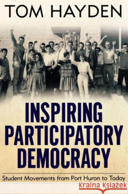 Inspiring Participatory Democracy: Student Movements from Port Huron to Today Hayden, Tom 9781612052625 Paradigm Publishers