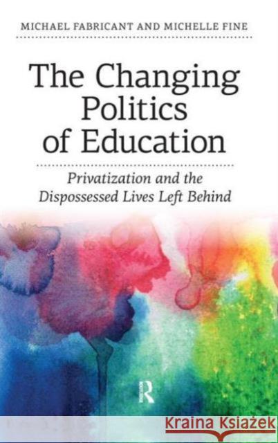 Changing Politics of Education: Privitization and the Dispossessed Lives Left Behind Fabricant, Michael 9781612052700
