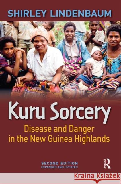 Kuru Sorcery : Disease and Danger in the New Guinea Highlands Shirley Lindenbaum 9781612052762