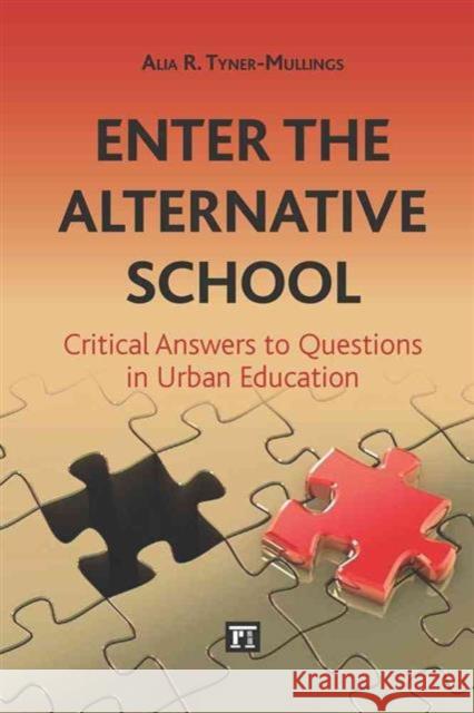 Enter the Alternative School: Critical Answers to Questions in Urban Education Alia R. Tyner-Mullings 9781612052991