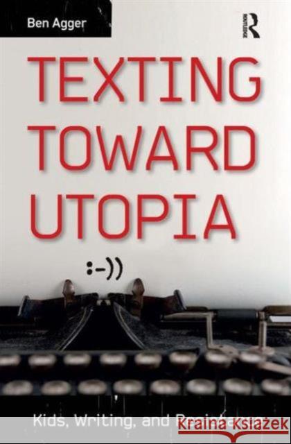 Texting Toward Utopia: Kids, Writing, and Resistance Agger, Ben 9781612053073 0