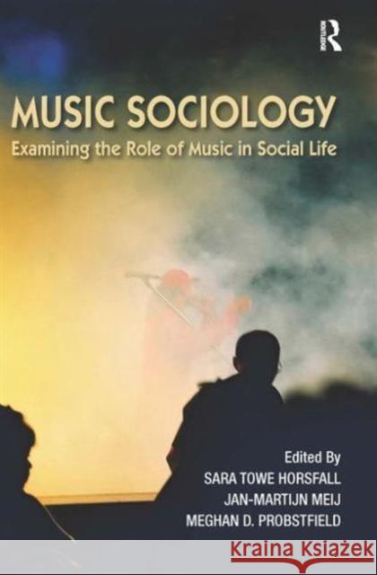 Music Sociology: Examining the Role of Music in Social Life Sara Towe Horsfall Jan-Martijn Meij Meghan D. Probstfield 9781612053134 Paradigm Publishers