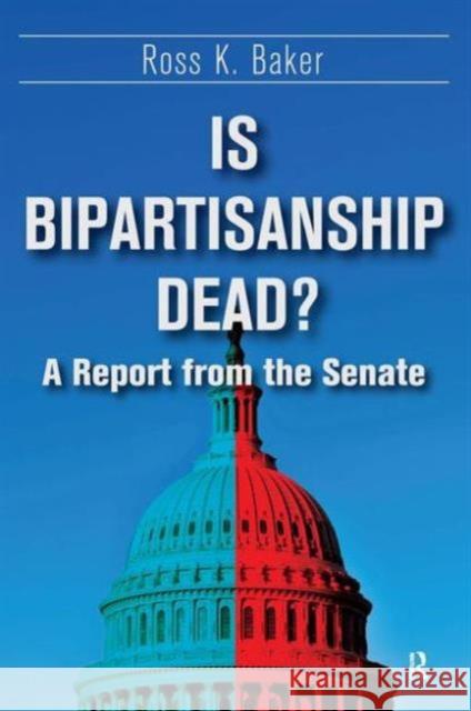 Is Bipartisanship Dead?: A Report from the Senate Ross K. Baker 9781612054223