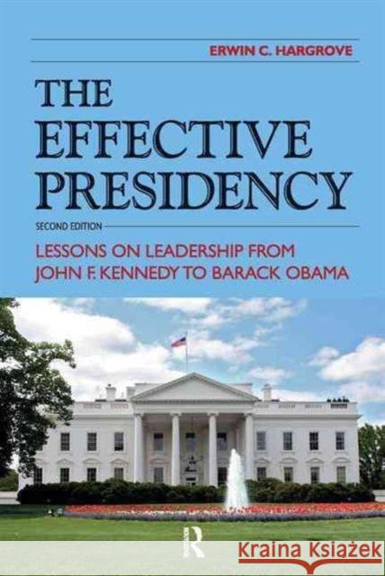 Effective Presidency: Lessons on Leadership from John F. Kennedy to Barack Obama Erwin C. Hargrove 9781612054339 Paradigm Publishers