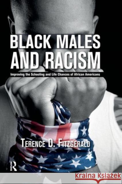 Black Males and Racism: Improving the Schooling and Life Chances of African Americans Terence D. Fitzgerald 9781612055510