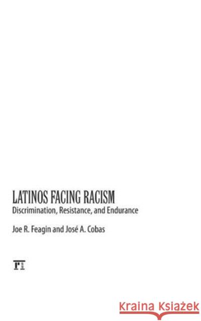 Latinos Facing Racism: Discrimination, Resistance, and Endurance Joe R. Feagin Jose Cobas 9781612055534