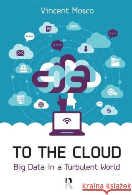 To the Cloud: Big Data in a Turbulent World Vincent Mosco 9781612056159 Paradigm Publishers