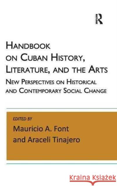 Handbook on Cuban History, Literature, and the Arts: New Perspectives on Historical and Contemporary Social Change Mauricio A. Font Araceli Tinajero 9781612056791 Paradigm Publishers