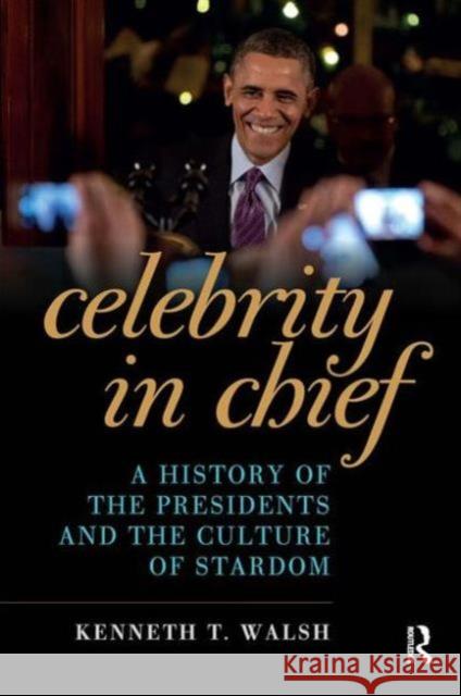 Celebrity in Chief: A History of the Presidents and the Culture of Stardom Kenneth T. Walsh 9781612057064
