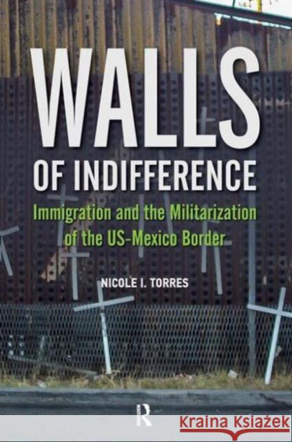 Walls of Indifference: Immigration and the Militarization of the Us-Mexico Border Nicole I. Torres 9781612057484 Paradigm Publishers