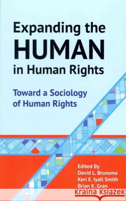 Expanding the Human in Human Rights: Toward a Sociology of Human Rights David L. Brunsma Keri E. Iyal Brian K. Gran 9781612057767