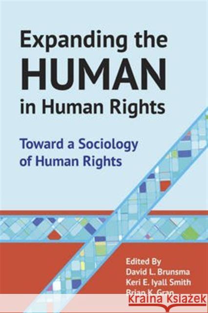 Expanding the Human in Human Rights: Toward a Sociology of Human Rights David L. Brunsma Keri E. Iyal Brian K. Gran 9781612057774