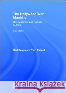 The Hollywood War Machine: U.S. Militarism and Popular Culture Carl Boggs Tom Pollard 9781612057972