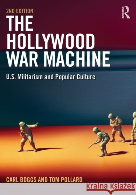 The Hollywood War Machine: U.S. Militarism and Popular Culture Carl Boggs Pollard Tom  9781612057989 Taylor and Francis