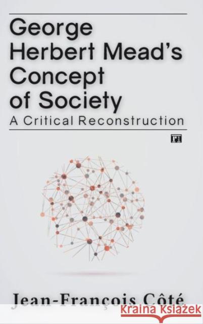 George Herbert Mead's Concept of Society: A Critical Reconstruction Côté, Jean-François 9781612058047