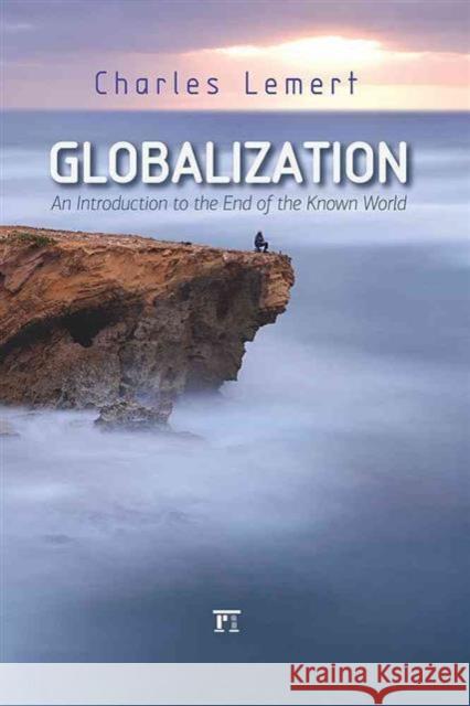 Globalization: An Introduction to the End of the Known World Charles Lemert 9781612058269