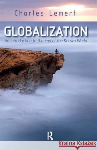 Globalization: An Introduction to the End of the Known World Charles C. Lemert 9781612058276 Paradigm Publishers