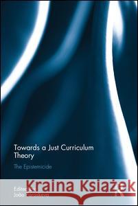 Towards a Just Curriculum Theory: The Epistemicide Joao M. Paraskeva 9781612058597