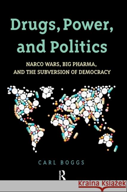 Drugs, Power, and Politics: Narco Wars, Big Pharma, and the Subversion of Democracy Boggs, Carl 9781612058719