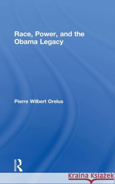 Race, Power, and the Obama Legacy Pierre Orelus 9781612058788