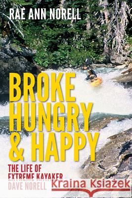 Broke, Hungry, and Happy: The Life of Extreme Kayaker Dave Norell Rae Ann Norell 9781612060613