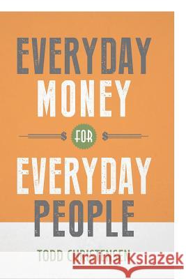 Everyday Money for Everyday People Todd Christensen 9781612060798 Aloha Publishing