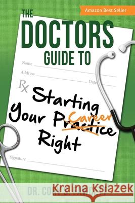 The Doctors Guide to Starting Your Practice Right Dr Cory S. Fawcett 9781612061160 Aloha Publishing