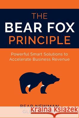 The Bear Fox Principle: Powerful Smart Solutions to Accelerate Business Revenue Bear Newman Glen Moore 9781612061566