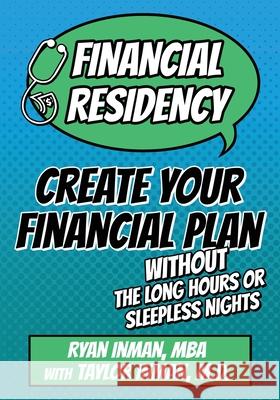 Financial Residency: Create Your Financial Plan Without the Long Hours or Sleepless Nights Ryan Inman Taylor Inman 9781612061979 Aloha Publishing LLC