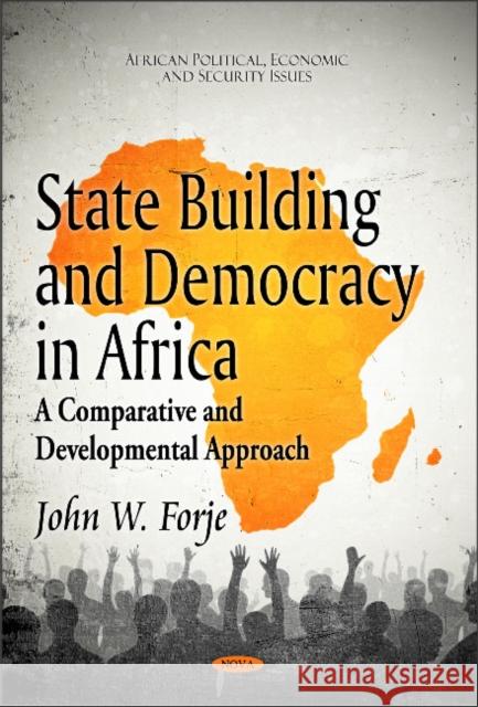 State Building & Democracy in Africa: A Comparative & Developmental Approach John W Forje 9781612090252 Nova Science Publishers Inc