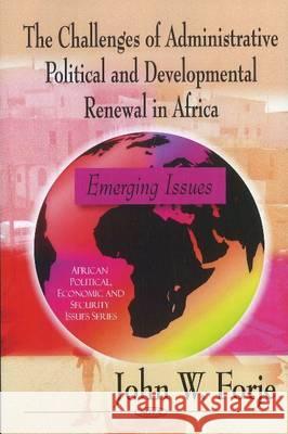 Challenges of Administrative Political & Developmental Renewal in Africa: Emerging Issues John W Forje 9781612090269 Nova Science Publishers Inc