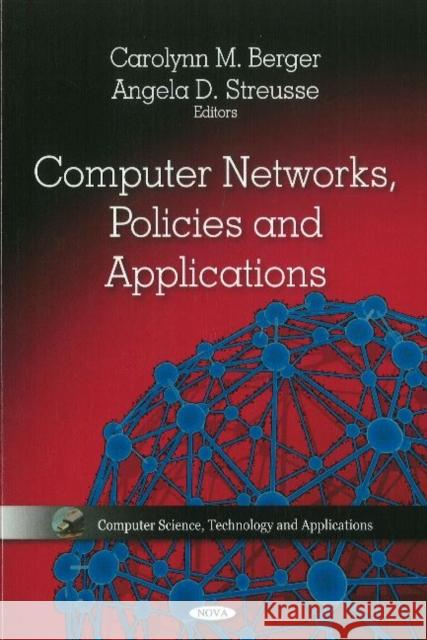 Computer Networks, Policies & Applications Carolynn M Berger, Angela D Streusse 9781612090887 Nova Science Publishers Inc