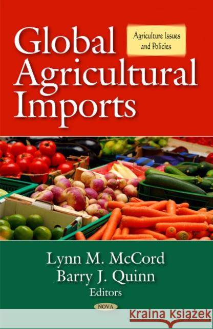 Global Agricultural Imports Lynn M McCord, Barry J Quinn 9781612091105 Nova Science Publishers Inc