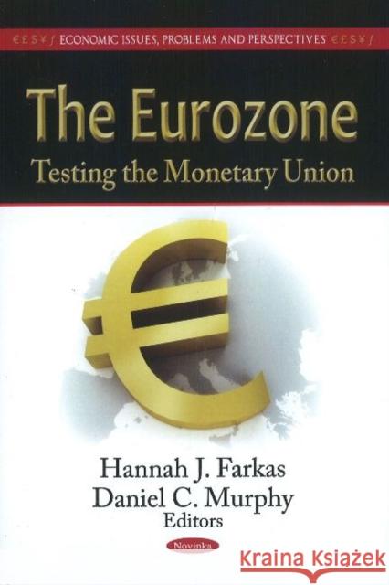 Eurozone: Testing the Monetary Union Hannah J Farkas, Daniel C Murphy 9781612091136 Nova Science Publishers Inc