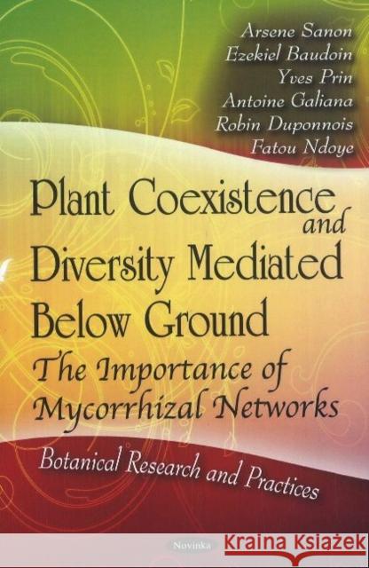 Plant Coexistence & Diversity Mediated Below Ground: The Importance of Mycorrhizal Networks Arsene Sanon, Ezekiel Baudoin, Yves Prin, Antoine Galiana, Robin Duponnois, Fatou Ndoye 9781612091525