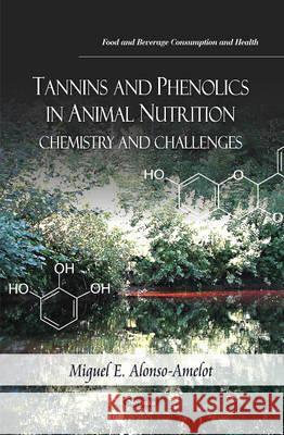 Tannins & Phenolics in Animal Nutrition: Chemistry & Challenges Miguel E Alonso-Amelot 9781612092201