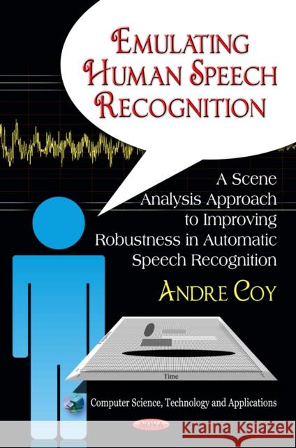 Like Humans Do: A Scene Analysis Approach to Improving Robustness in Automatic Speech Recognition Andre Coy 9781612092287 Nova Science Publishers Inc
