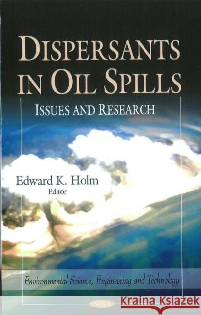 Dispersants in Oil Spills: Issues & Research Edward K Holm 9781612092416 Nova Science Publishers Inc