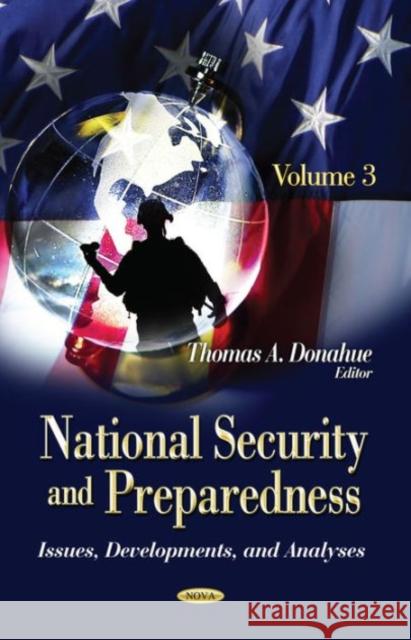 National Security & Preparedness: Issues, Developments & Analyses -- Volume 3 Thomas A Donahue 9781612092508 Nova Science Publishers Inc