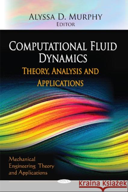Computational Fluid Dynamics: Theory, Analysis & Applications Alyssa D Murphy 9781612092768 Nova Science Publishers Inc
