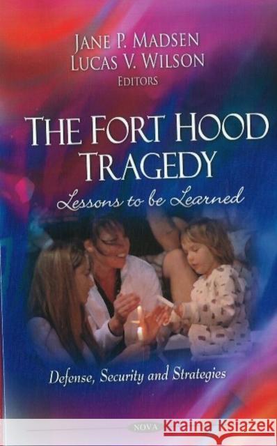 Fort Hood Tragedy: Lessons to be Learned Jane P Madsen, Lucas V Wilson 9781612093031 Nova Science Publishers Inc