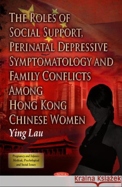 Roles of Social Support, Perinatal Depressive Symptomatology & Family Conflicts Among Hong Kong Chinese Women Ying Lau 9781612093109 Nova Science Publishers Inc