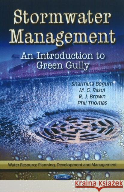Stormwater Management: An Introduction to Green Gully Sharmina Begum, M G Rasul, R J Brown, Phil Thomas 9781612093116 Nova Science Publishers Inc