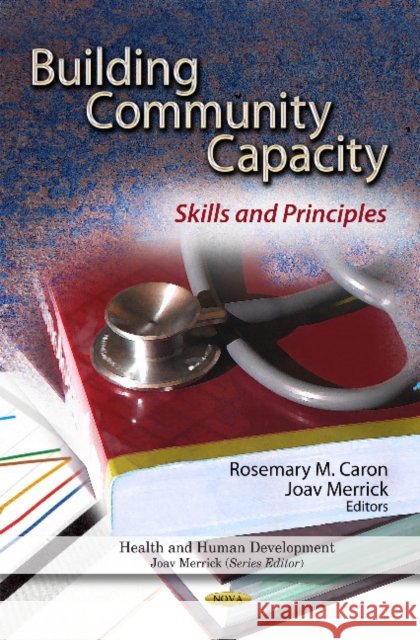 Building Community Capacity: Skills & Principles Rosemary M Caron, Joav Merrick, MD, MMedSci, DMSc 9781612093314