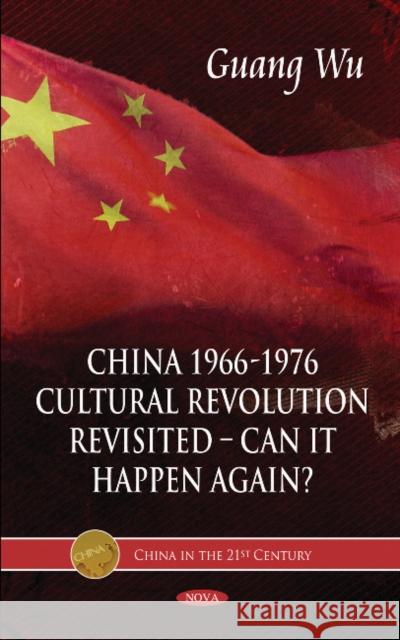 China 1966-1976, Cultural Revolution Revisited -- Can It Happen Again? Guang Wu 9781612093376 Nova Science Publishers Inc