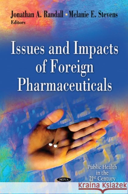 Issues & Impacts of Foreign Pharmaceuticals Jonathan A Randall, Melanie E Stevens 9781612093789