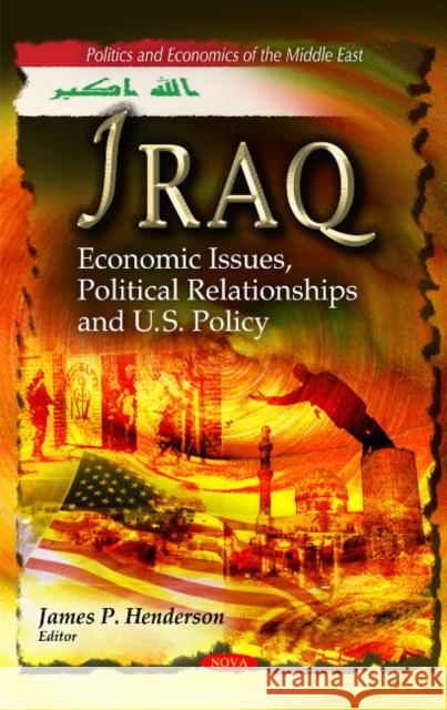 Iraq: Economic Issues, Political Relationships & U.S. Policy James P Henderson 9781612093833 Nova Science Publishers Inc
