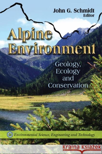 Alpine Environment: Geology, Ecology & Conservation John G Schmidt 9781612093925 Nova Science Publishers Inc