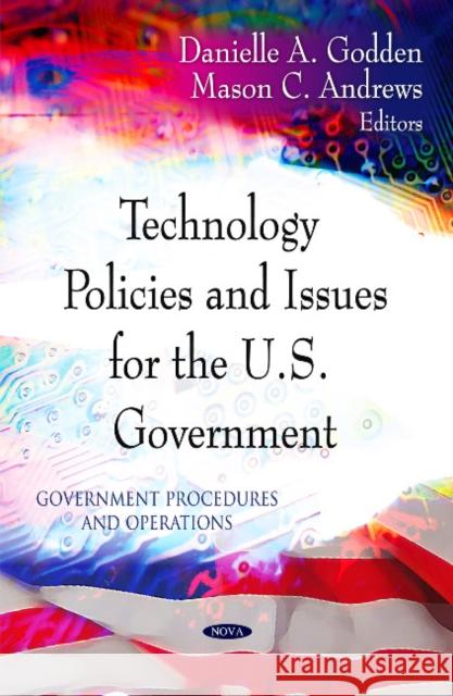 Technology Policies & Issues for the U.S. Government Danielle A Godden, Mason C Andrews 9781612095011 Nova Science Publishers Inc